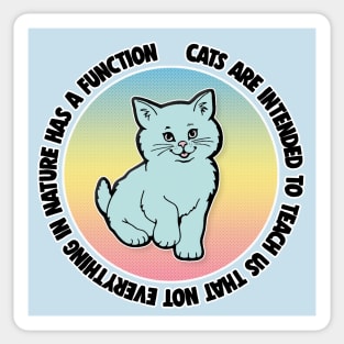 Cats are intended to teach us that not everything in nature has a function Sticker